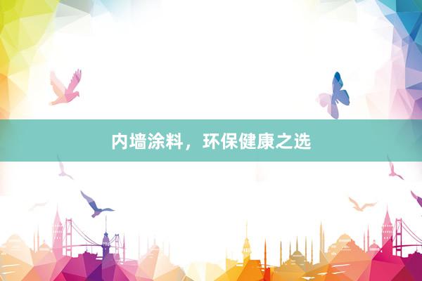内墙涂料，环保健康之选
