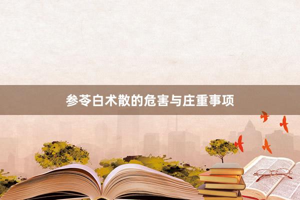 参苓白术散的危害与庄重事项
